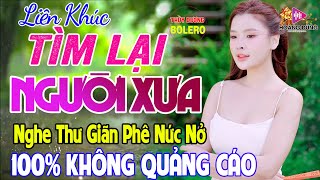 Tìm Lại Người Xưa - LK Rumba Trữ Tình Hải Ngoại HAY NHẤT HIỆN NAY Nghe Êm Tai Dễ Ngủ - Mai Tiến Đạt