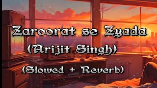 Zaroorat se Zyada (Arijit Singh) | Slowed + Reverb | Mîdnîght Eçho