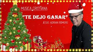 MUSICA CRISTIANA : TE DEJO GANAR - JESUS ADRIAN ROMERO