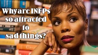 Why are INFPs so attracted to sad things?