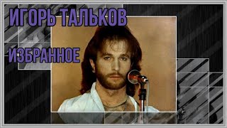 Игорь Тальков-  Избранное