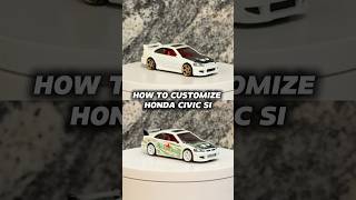 HOW TO CUSTOMIZE HONDA CIVIC SI #hotwheels #diy #honda #civic #custom #jdm