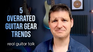 5 Overrated Gear Trends | Real Guitar Talk