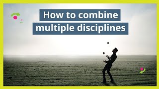 Top tips on combining multiple disciplines