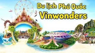 Du lịch VinWonders Phú Quốc khám phá 360 độ văn hóa thế giới