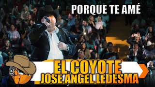 PORQUE TE AMÉ - El Coyote