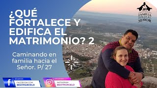 P/ 28 ¿QUÉ FORTALECE Y EDIFICA EL MATRIMONIO?. 2 "Caminando en familia hacia el Señor"