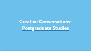 Creative Conversations: Postgraduate Studies