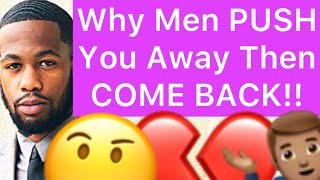 Why Men PUSH You Away, Then COME BACK!! (5 Reasons Why)