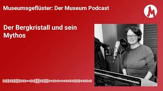 Der Bergkristall und sein Mythos | Museumsgeflüster – der Museum Podcast