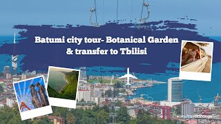 Batumi city tour- Botanical Garden & transfer to Tbilisi