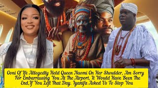 Ooni Of Ife Allegedly Held Queen Naomi On Her Shoulder,Am Sorry For Embarrassing You At The Airport