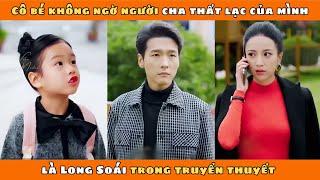 CHA LÀ LONG SOÁI - Full Bộ | Cô bé không ngờ người cha thất lạc của mình lại là Long Soái