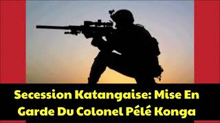 SECESSION KATANGAISE: MISE EN GARDE DU COLONEL PELE KONGA