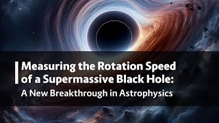 Measuring the Rotation Speed of a Supermassive Black Hole: A New Breakthrough in Astrophysics