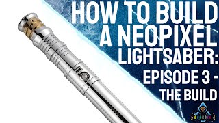 How To Build A NeoPixel Lightsaber: Building My 1st Custom Lightsaber Episode 3 - The Build & Set up