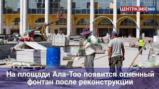 На площади Ала-Тоо появится огненный фонтан после реконструкции