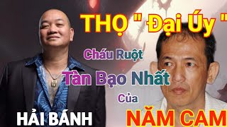 Hải Bánh - Thọ " Đại Úy " Cháu ruột tàn bạo của Năm Cam