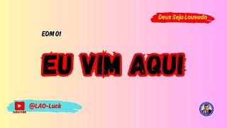 Eu vim aqui   EDM 01 ‐ Pr. Luiz A. Oliveira