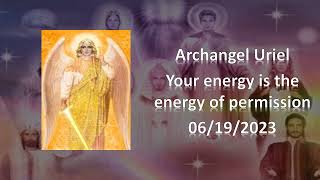 155 - Archangel Uriel - Your energy is the energy of permission - 06/19/2023