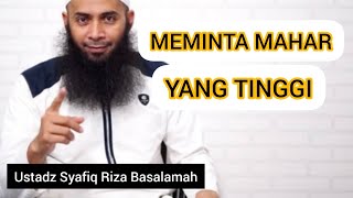 MEMINTA MAHAR YANG TINGGI || Ustadz Syafiq Riza Basalamah