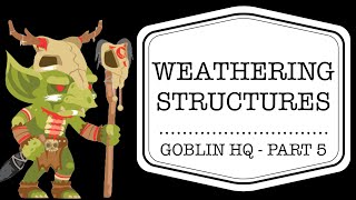 Goblin Headquarters Part 5 -- Weathering Structures