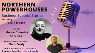 Northern Powerhouses - Business Success Stories with Craig Moore of Moore Cleaning Services.