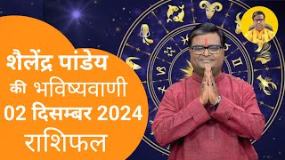 आज का राशिफल 02 दिसम्बर 2024 शैलेंद्र पांडेय की भविष्यवाणी Astro Shailendra Pandey Today Rashifal