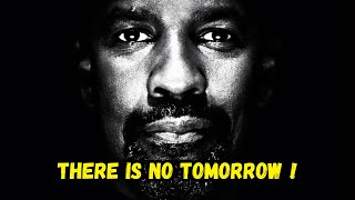 THERE IS NO TOMORROW ,Morning Motivational Speech inspired by Denzel Washington