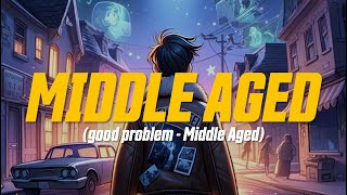 good problem - Middle Aged (Lyric Video)