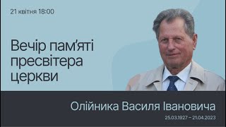 21.04. 2023 Вечір пам'яті Олійник Василя Івановича 1927-2023 | «Дім молитви»