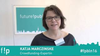 Die Crowdfunding-Expertin Katja Marczinske auf der future!publish 2016