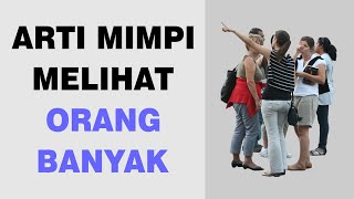 Arti Mimpi Melihat Orang Banyak