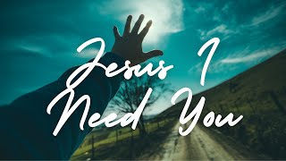 JESUS I NEED YOU - Hillsong Worship | Praise and Worship Song lyric video