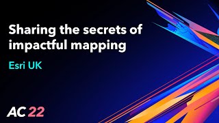 Sharing the secrets of impactful mapping - Esri UK - AC22