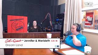 3-31-2018 (Part 7) Grit and Grace w/ Jenn and Merideth ~ Dream Land