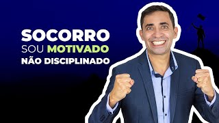 SOCORRO sou MOTIVADO não DISCIPLINADO