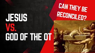 Reconciling the Old Testament God with the Teachings of Jesus