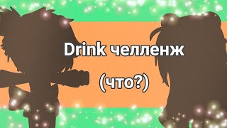 Drink челлендж (что?) хз ¯\_(ツ)_/¯