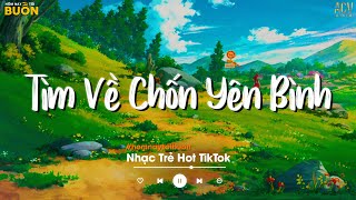 Nhiều Khi Ta Muốn Tìm Về Chốn Yên Bình... Sầu Tương Tư, Mất Anh Rồi TikTok | Nhạc Trẻ Hay Nhất 2024