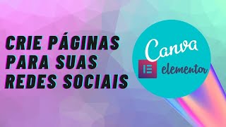 Como criar Páginas para REDES SOCIAIS utilizando as versões GRÁTIS do CANVA e ELEMENTOR -Tutorial#18