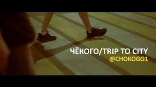 ЧЁКОГО / TRIP TO CITY