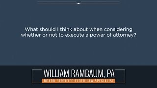 What should I think about when considering whether or not to execute a power of attorney?