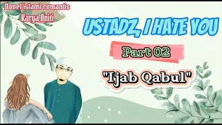 Part 02 - Ustadz, I Hate You | Ijab Qabul | Novel Islami Romantis