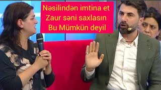 Zaurdan evdən qaçan qıza: Nəsilindən imtina et Zaur səni saxlasın bu mümkün deyil yeni Qalmaqal