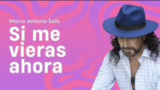 Marco Antonio Solís - Si me vieras ahora | Lyric video