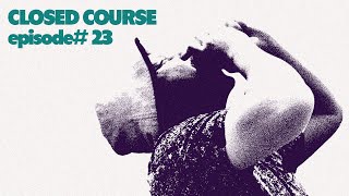 Closed Course: Episode #23