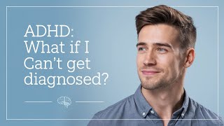 What If You Think You Have ADHD But Can't Get Diagnosed?