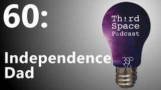 Independence Dad | Third Space Podcast 60