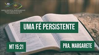 02/03/24 - Pra.Margarete - Mt 15:21 - Tema: Uma fé persistente!